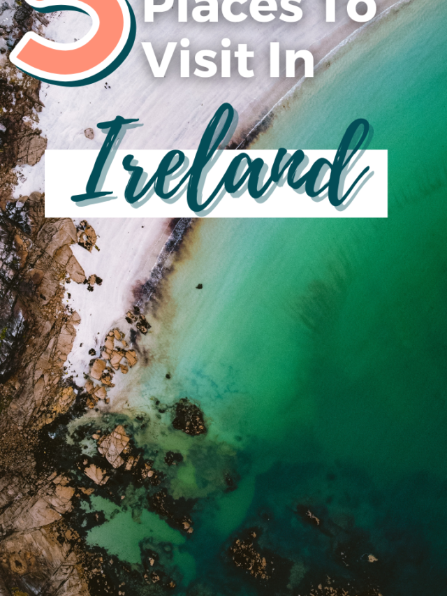 5 Captivating Places To Visit In IRELAND